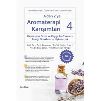 A’dan Z’ye Aromaterapi Karışımları 4 Depresyon,Stres Ve Kaygı,Performans,Enerji, Odaklanma,Uykusuzlu