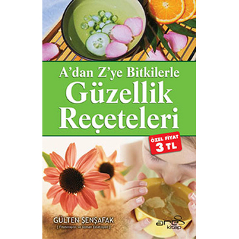 A’dan Z’ye Bitkilerle Güzellik Reçeteleri Gülten Şenşafak