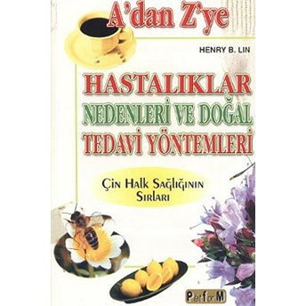 A’dan Z’ye Hastalıklar Nedenleri Ve Doğal Tedavi Yöntemleri - Henry B. Lin