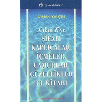 A’dan Z’ye Şifalı Kaplıcalar, Içmeler, Çamurlar, Güzellikler El Kitabı