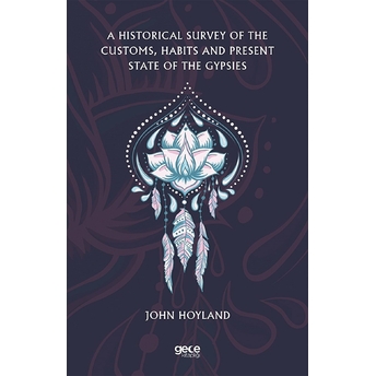 A Historical Survey Of The Customs, Habits And Present State Of The Gypsies - John Hoyland