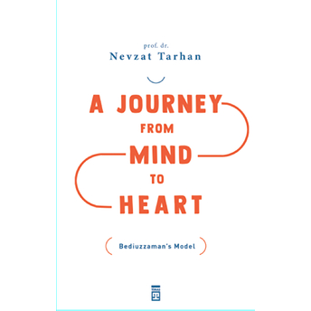 A Journey From Mind To Heart Bediuzzaman’s Model (Akıldan Kalbe Yolculuk)(Ingilizce) Nevzat Tarhan