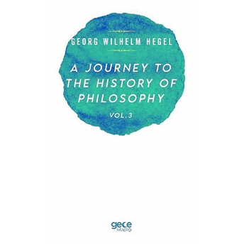 A Journey To The Hıstory Of Phılosophy Vol . 3 - Georg Wılhelm Frıedrıch Hegel