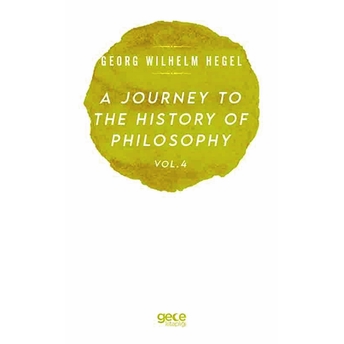 A Journey To The Hıstory Of Phılosophy Vol . 4 - Georg Wılhelm Frıedrıch Hegel