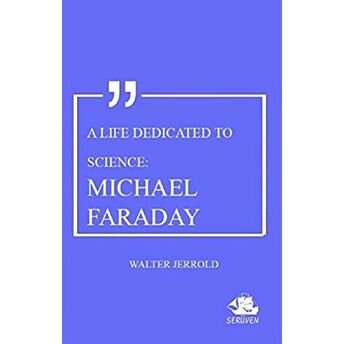 A Life Dedicated To Science: Michael Faraday Walter Jerrold