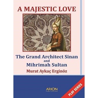 A Majestic Love - The Grand Architect Sinan And Mihrimah Sultan Murat Aykaç Erginöz