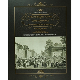 A Picturesque Voyage To Constantinople And The Shores Of The Bosphorus - Istanbul Ve Boğaz Kıyılarına Pitoresk Seyahat - Voyage Pittoresque De Constantinople Et Des Rives Du Bosphore (Özel Baskı) Ciltli Antonie Ignace Melling