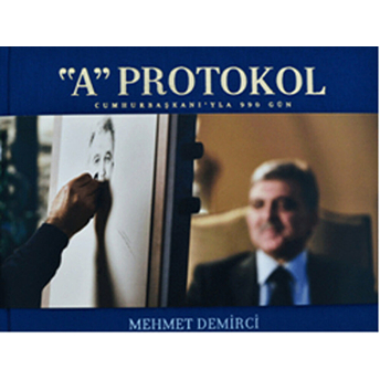 “A” Protokol - Cumhurbaşkanı’yla 990 Gün-Mehmet Demirci