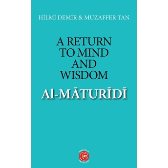 A Return To Mind And Wisdom: Al-Māturīdī Hilmi Demir
