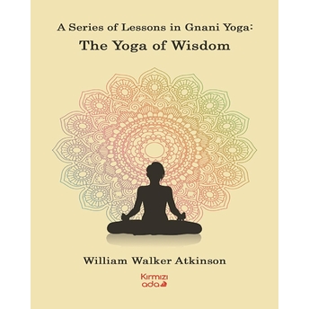 A Series Of Lessons In Gnani Yoga:the Yoga Wisdom William Walker Atkinson