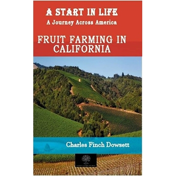 A Start In Life: A Journey Across America - Fruit Farming In California - Charles Finch Dowsett