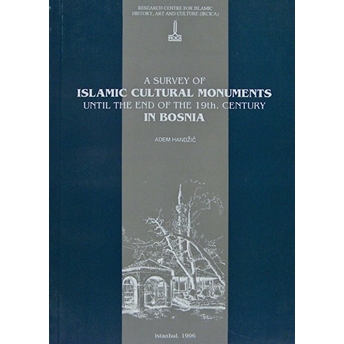 A Survey Of Islamic Cultural Monuments Until The End Of The 19Th. Century In Bosnia Adem Handzic