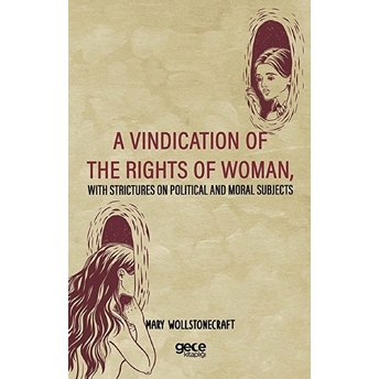 A Vindication Of The Rights Of Woman, With Strictures On Political And Moral Subjects