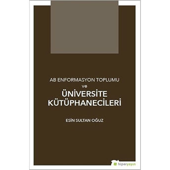 Ab Enformasyon Toplumu Ve Üniversite Kütüphanecileri Esin Sultan Oğuz