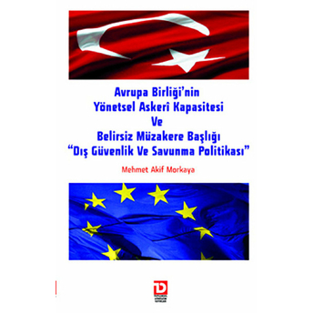 Ab’nin Yönetsel Askeri Kapasitesi Ve Belirsiz Müzakere Başlığı &Quot;Dış Güvenlik Ve Savunma Politikası&Quot; Mehmet Akif Morkaya