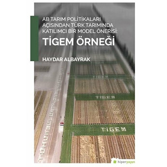 Ab Tarım Politikaları Açısından Türk Tarımında Katılımcı Bir Model Önerisi: Tigem Örneği Haydar Albayrak