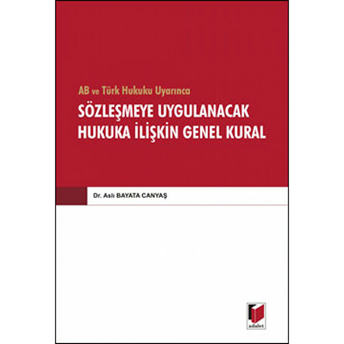 Ab Ve Türk Hukuku Uyarınca Sözleşmeye Uygulanacak Hukuka Ilişkin Genel Kural-Aslı Bayata Canyaş