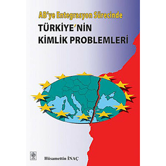 Ab’ye Entegrasyon Sürecindetürkiye’nin Kimlik Problemleri Hüsamettin Inaç