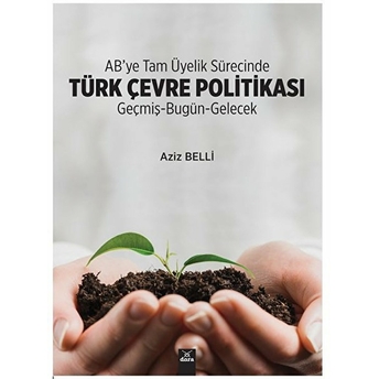 Ab’ye Tam Üyelik Sürecinde Türk Çevre Politikası -Geçmiş-Bugün-Gelecek Aziz Belli