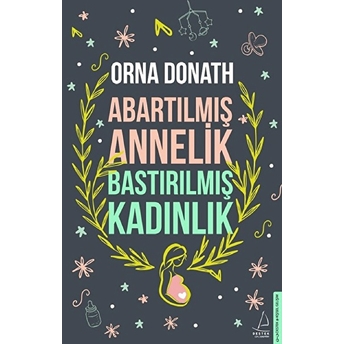 Abartılmış Annelik Bastırılmış Kadınlık Orna Donath