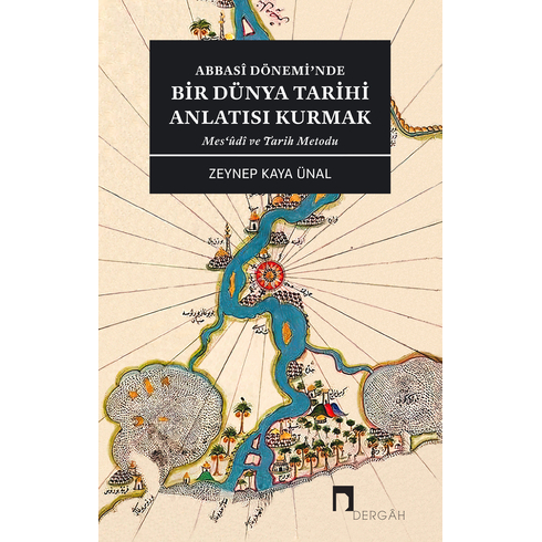 Abbasi Dönemi’nde Bir Dünya Tarihi Anlatısı Kurmak Mesudi Ve Tarih Metodu Zeynep Kaya Ünal