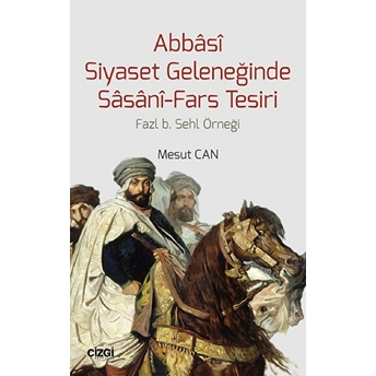 Abbasi Siyaset Geleneğinde Sasani-Fars Tesiri Mesut Cantürk