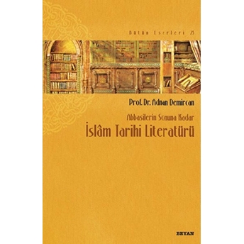 Abbasilerin Sonuna Kadar Islam Tarihi Literatürü Adnan Demircan