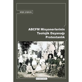 Abcfm Misyonerlerinin Teolojik Dayanağı Protestanlık Neşe Coşkun