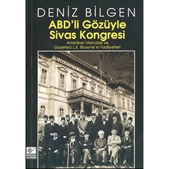 Abd’li Gözüyle Sivas Kongresi Amerikan Mandası Ve Gazeteci L.e. Browne’in Faaliyetleri Deniz Bilgen