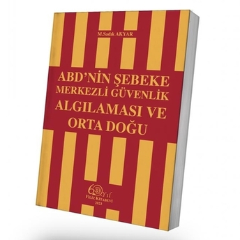 Abd’nin Şebeke Merkezli Güvenlik Algılaması Ve Orta Doğu M. Sadık Akyar