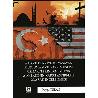 Abd Ve Türkiye’de Yaşayan Müslüman Ve Gayrimüslim Cemaatlerin Dini Müzik Algılarının Karşılaştırmalı Olarak Incelenmesi Duygu Turan