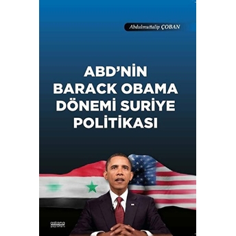 Abd'nin Barack Obama Dönemi Suriye Politikası - Abdulmuttalip Çoban