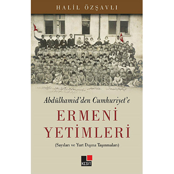 Abdülhamid'den Cumhuriyet'e Ermeni Yetimleri Halil Özşavlı