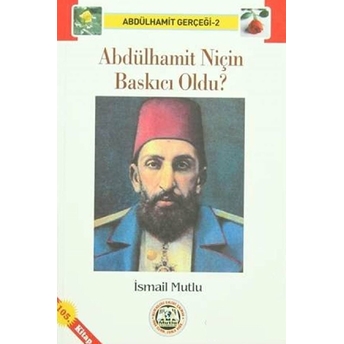 Abdülhamit Niçin Baskıcı Oldu? Ismail Mutlu