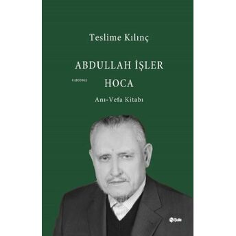 Abdullah Işler Hoca(Anı-Vefa Kitabı) Teslime Kılınç