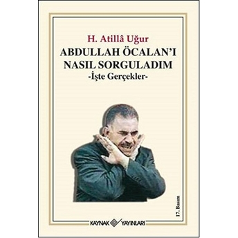 Abdullah Öcalan'ı Nasıl Sorguladım Işte Gerçekler H. Atilla Uğur