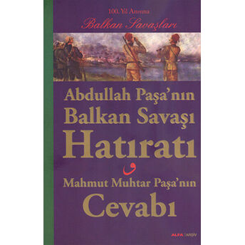 Abdullah Paşa'nın Balkan Savaşı Hatıratı - Mahmut Muhtar Paşa'nın Cevabı Kolektif