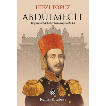 Abdülmecit - Imparatorluk Çökerken Sarayda 22 Yıl Hıfzı Topuz