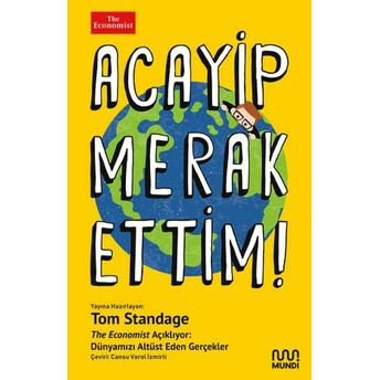 Acayip Merak Ettim! - The Economist Açıklıyor: Dünyamızı Alt Üst Eden Gerçekler Tom Standage