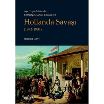 Açe Topraklarında Sömürge Karşıtı Mücadele Hollanda Savaşı (1873-1904) Mehmet Özay