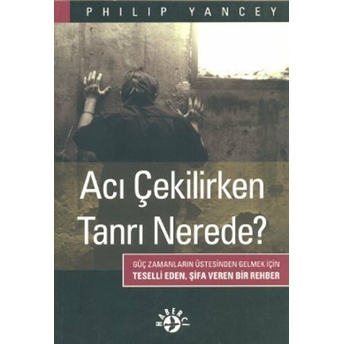 Acı Çekilirken Tanrı Nerede? Philip Yancey