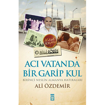 Acı Vatanda Bir Garip Kul - Birinci Neslin Almanya Hatıraları Ali Özdemir