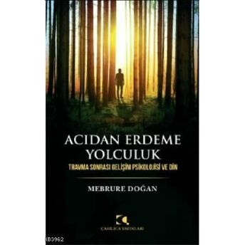 Acıdan Erdeme Yolculuk; Travma Sonrası Gelişim Psikolojisi Ve Dintravma Sonrası Gelişim Psikolojisi Ve Din Mebrure Doğan