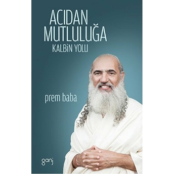 Acıdan Mutluluğa Kalbin Yolu Prem Baba