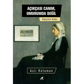 Açıkçası Canım, Umurumda Değil - Değişim Kitabı Aslı Kotaman