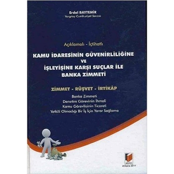 Açıklamalı - Içtihatlı Kamu Idaresinin Güvenirliliğine Ve Işleyişine Karşı Suçlar Ile Banka Zimmeti-Erdal Baytemir