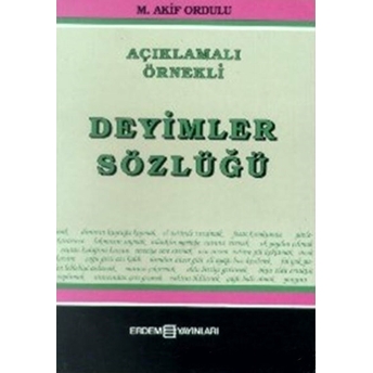 Açıklamalı Örnekli Deyimler Sözlüğü M. Akif Ordulu