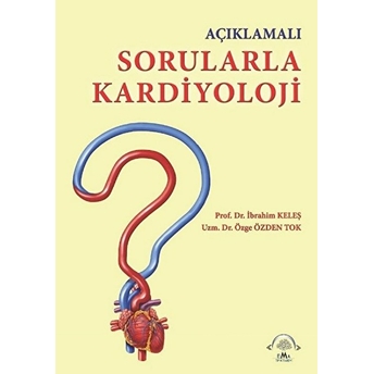 Açıklamalı Sorularla Kardiyoloji - Ibrahim Keleş