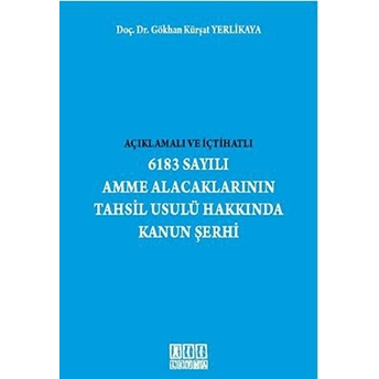 Açıklamalı Ve Içtihatlı 6183 Sayılı Amme Alacaklarının Tahsil Usulü Hakkında Kanun Şerhi-Gökhan Kürşat Yerlikaya