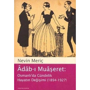 Adab-I Muaşeret: Osmanlı’da Gündelik Hayatın Değişimi (1894-1927) Nevin Meriç